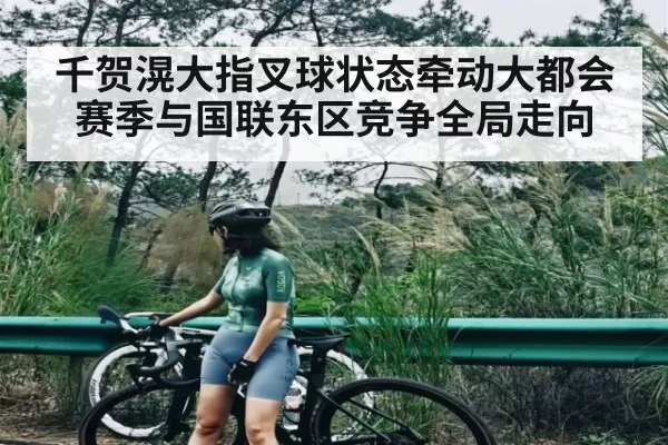 千贺滉大指叉球状态牵动大都会赛季与国联东区竞争全局走向